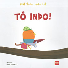 Capa do livro infantil " To Indo !", de Matthieu Maudet. Foto: Reproducao ***DIREITOS RESERVADOS. NO PUBLICAR SEM AUTORIZAO DO DETENTOR DOS DIREITOS AUTORAIS E DE IMAGEM***