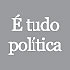É Tudo Política