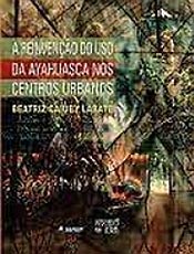 Para entender as extensões do universo ayahuasqueiro no Brasil