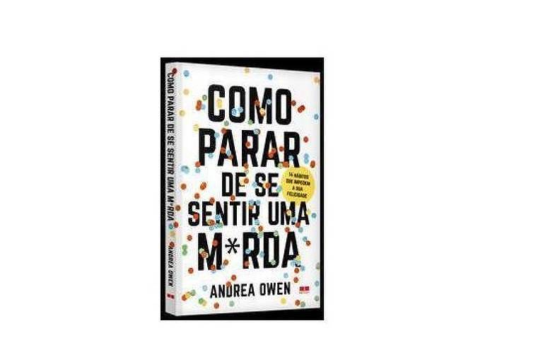 AUTOAJUDA - Como Parar de se Sentir uma M*rda, Andrea Owen, ed. BestSeller, R$ 29,90, 224 págs. - Traz exercícios para que mulheres superem problemas como a falta de autoestima, perfeccionismo, insegurança e autossabotagem.
