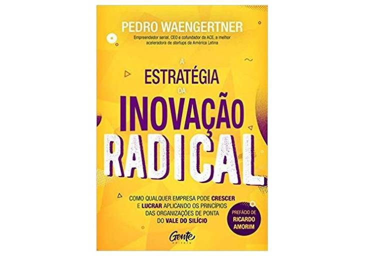 INOVAÇÃO - A Estratégia da Inovação Radical Pedro Waengertner, ed. Gente, R$ 49, 256 págs.  Fundador da aceleradora de novos negócios ACE dá orientações para que empresas tradicionais sejam ágeis e eficientes ao buscar inovação.