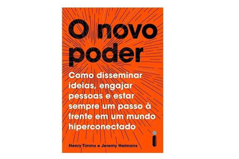 SOCIEDADE - O Novo Poder, Henry Timms e Jeremy Heimans, ed. Intrínseca, R$ 43,90, 336 págs.  Discute como a comunicação digital redistribui o poder e aumenta o papel da colaboração. Trata de casos como Uber e Facebook e a eleição de Donald Trump.