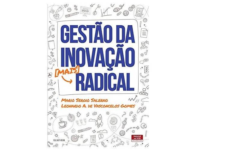 INOVAÇÃO Gestão da Inovação  Mais Radical  Mário Sérgio Salerno e Leonardo Augusto de Vasconcelos Gomes, ed. Elsevier, R$ 89,90, 284 págs.  Traz método para que grandes empresas e startups gerenciem processos de inovação marcados pela incerteza.