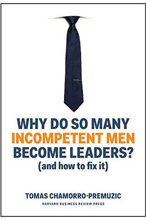  Capa do livro Why Do So Many Incompetent Men Become Leaders?, do psicólogo Tomas Chamorro-Premuzic