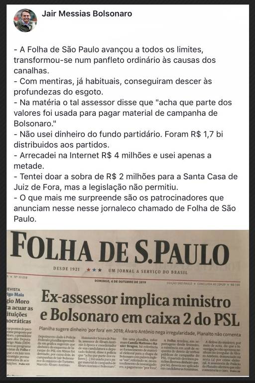 Em outubro de 2019, o presidente afirmou que a Folha "avançou todos os limites" e desceu "às profundezas do esgoto" ao publicar reportagem sobre possível uso de caixa dois na campanha dele à Presidência e do ministro do Turismo, Marcelo Álvaro Antônio, ambos do PSL.
