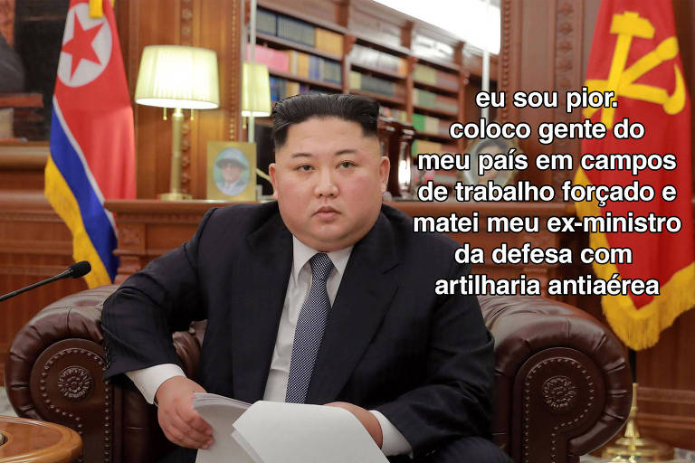 Kim Jong-un: "Eu sou pior: coloco gente do meu país em campos de trabalho forçado e matei meu ex-ministro da defesa com artilharia antiaérea"