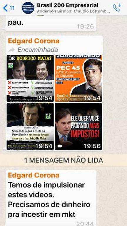 Imagem mostra uma conversa do grupo "Brasil 200 Empresarial". Nele aparecem imagens com frases contra Rodrigo Maia e, em seguida, uma mensagem de Edgard Corona, onde ele diz "Temos de impulsionar estes vídeos. Precisamos de dinheiro para investir em mkt"