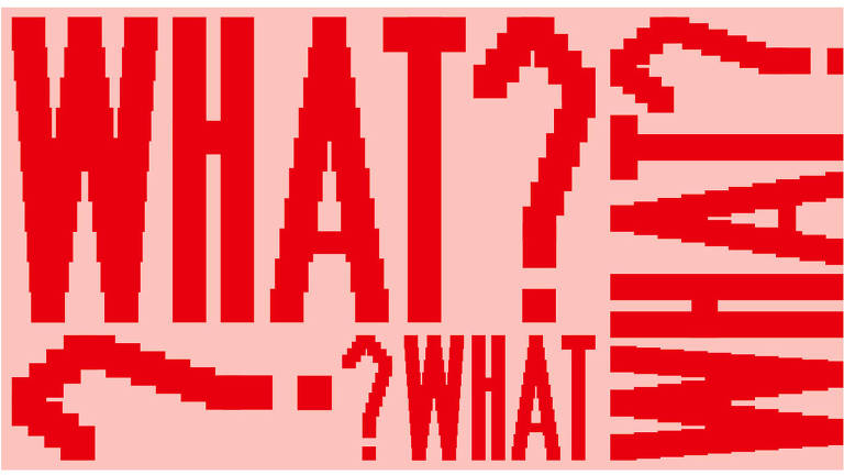 Composição com palavras. A palavra "WHAT" aparece três vezes e "?" quatro vezes. As palavras estão escritas em vermelho e o fundo é rosa claro