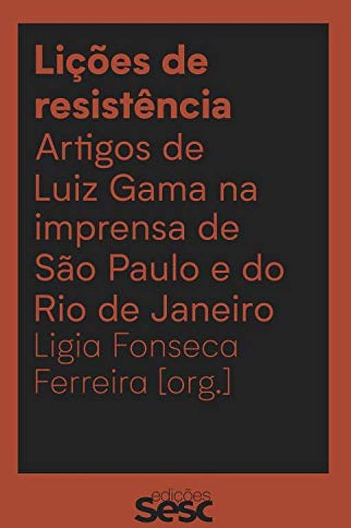 Capa do livro 'Lições de Resistência  Artigos de Luiz Gama na Imprensa de São Paulo e do Rio de Janeiro'