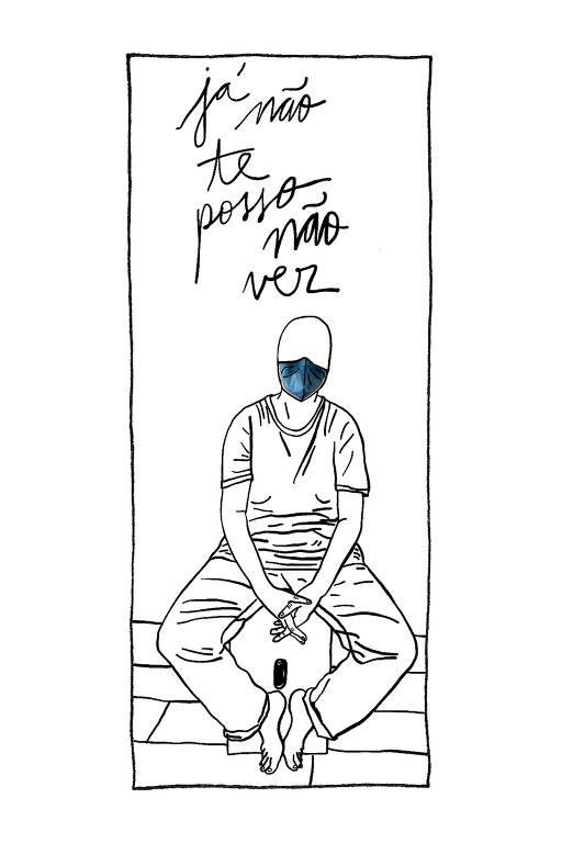 Ilustração em preto e branco de pessoa sentada, descalça, de máscara azul. Acima dela a frase: já não te posso não ver