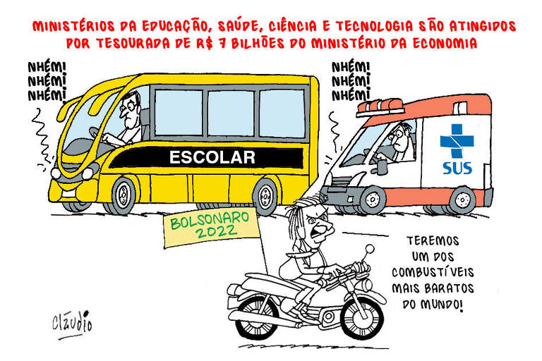 A charge tem o título Ministérios da Educação, Saúde, Ciência e Tecnologia são atingidos por tesourada de R$ 7 bilhões do Ministério da economia e mostra ao fundo um ônibus escolar e uma ambulância do SUS parados, com os respectivos motores em pane com o barulho NHÉM! NHÉM!NHÉM! Em primeiro plano passa O Jair Bolsonaro emu ma motocicleta com uma bandeira amarela com o texto Bolsonaro 2022. O presidente fala o seguinte: - Teremos um dos combustíveis mais baratos do mundo!