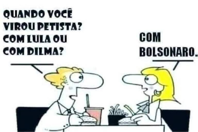 um homem pergunta a uma mulher: “Quando você virou petista: com Lula ou com dilma?”. Ao que ela responde: “Com Bolsonaro.”