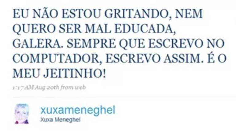 Postagem de Xuxa no Twitter diz: "EU NÃO ESTOU GRITANDO, NEM QUERO SER MAL EDUCADA, GALERA. SEMPRE QUE ESCREVO NO COMPUTADOR, ESCREVO ASSIM. É O MEU JEITINHO!"
