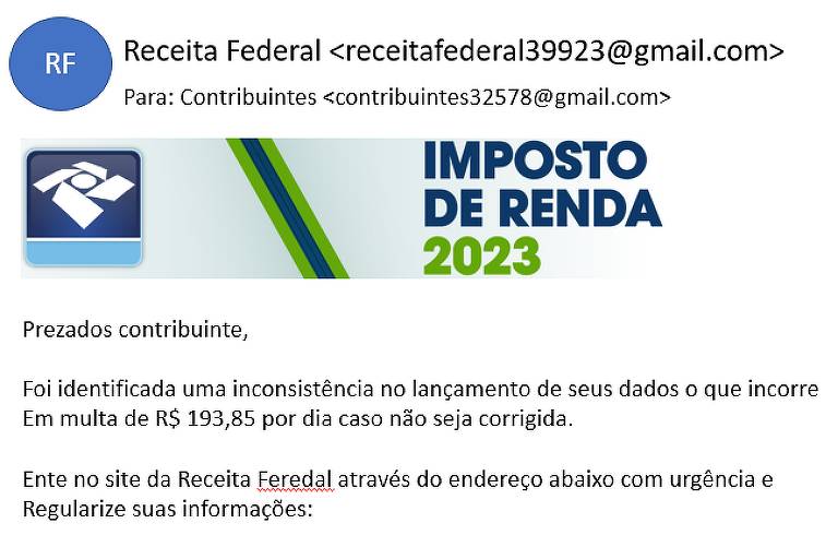 E-mail enviado por golpista usa a declaração do Imposto de Renda 2023 como isca para tentar ludibriar contribuintes. Na mensagem, o criminoso alega que o usuário precisa resolver um problema urgente em sua declaração e será necessário clicar em um link para corrigir a falha. Trata-se de golpe e o link será usado para ativar programas de invasão ao computador ou celular.