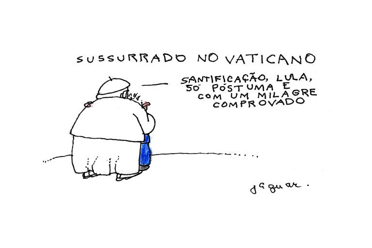Charge de Jaguar com o título "Sussurrado no Vaticano" mostra o papa de costas, vestido de branco, aparentemente abraçando alguém que usa roupa azul. O papa diz: "Santificação, Lula, só póstuma e com um milagre comprovado".