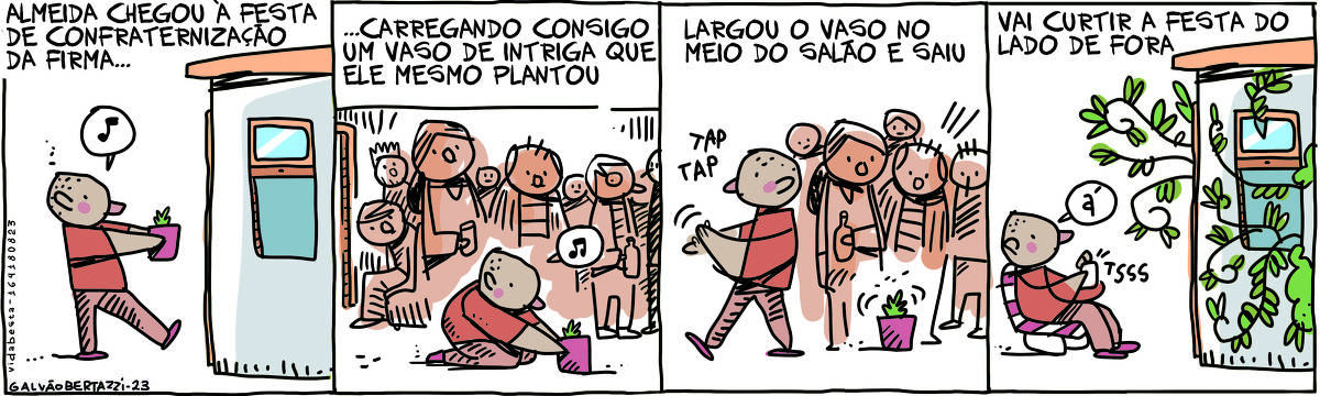 O nome da tira de Galvão Bertazzi é Vida Besta. Ela está dividida em quatro quadros. No primeiro quadro temos a legenda: Almeida chegou à festa de confraternização da firma... ( três pontos ). O personagem está cantarolando e carrega um vaso com uma plantinha e vai entrar em uma casa. No segundo quadro temos a legenda: ( três pontos ) ... carregando consigo um vaso de intriga que ele mesmo plantou. O personagem está agachado no meio de um salão e deixa o vasinho de planta no chão enquanto é observado por várias pessoas atônitas. No terceiro quadro temos a legenda: largou o vaso no meio do salão e saiu. O personagem se levanta, limpas as mãos e vai se retirando do salão. As pessoas ficam observando o vasinho deixado no salão. No quarto quadro temos a legenda: Vai curtir a festa do lado de fora. O personagem está do lado de fora da casa, sentado numa cadeirinha de praia. Ele abre uma latinha de cerveja e observa a casa, que agora está tomada por ervas daninhas, que sai pelas portas e janelas. Ele parece satisfeito e diz: Á !