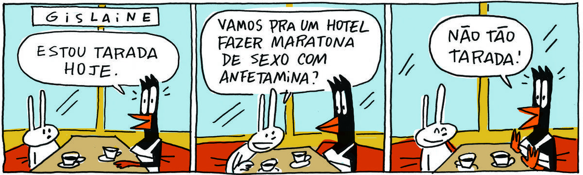 A tirinha GISLAINE, publicada em 25/08/2023, com 3 quadrinhos, traz GISLAINE, uma ave preta pernalta, com bico laranja e vestido branco com listas pretas e TATI MATISSE, uma coelhinha branca de orelhas compridas e saia azul. Tomam café sentadas à mesa de uma lanchonete. No quadrinho 1, Gislaine fala: Estou tarada hoje! No quadrinho 2, Tati responde: Vamos pra um hotel fazer maratona de sexo com anfetamina? No quadrinho 3, GISLAINE diz: Não tão tarada!