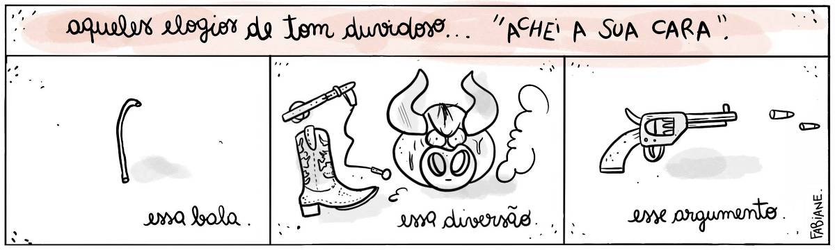   A tira Viver Dói, de Fabiane Langona, publicada em 28/08/2023, e intitulada " Aqueles elogios de tom duvidoso... 'achei a sua cara'..", mostra três quadros em sequência. No primeiro, há uma uma bala estilo tubete um tanto caída.  No segundo, vemos um séden, uma bota de cowboy e um touro bravo. No terceiro, um revolver atirando.  O quadrinho 1, diz: "Essa bala”.  O quadrinho 2, diz: “Essa diversão”. O quadrinho 3, diz: “Esse argumento”.