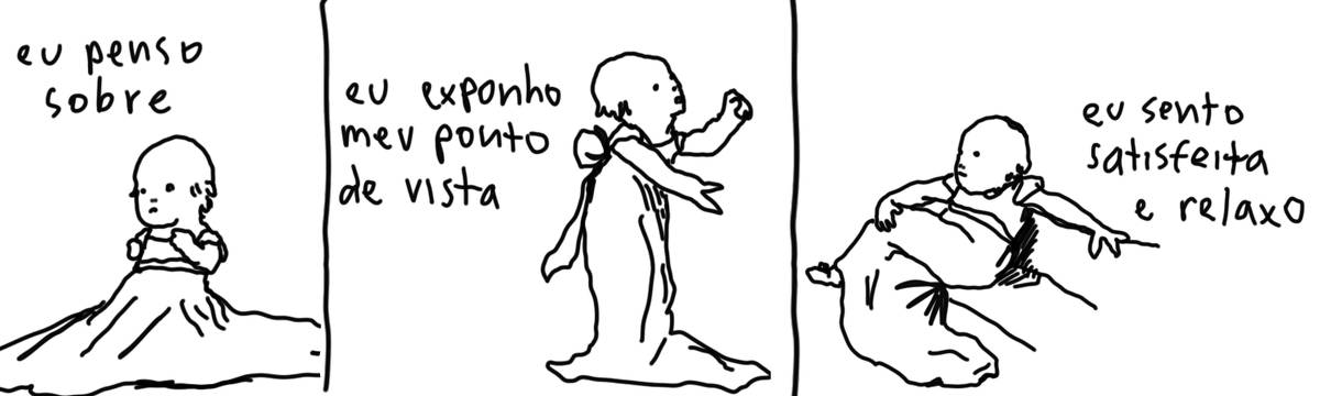 A tirinha em preto e branco de Estela May, publicada em 31/08/23, traz três quadros. No primeiro, um bebê usando um vestido com rosto pensativo, e acima, “eu penso sobre”; No segundo, o bebê usa as mãos enfaticamente, “eu exponho meu ponto de vista”, no terceiro e último, o bebê senta-se de pernas cruzadas, “eu sento satisfeita e relaxo”