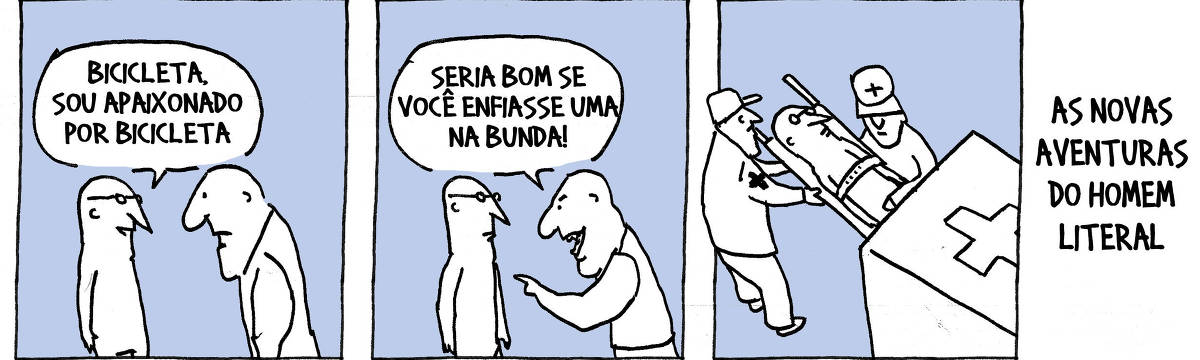 A tirinha de André Dahmer, publicada em 31/8/2023, tem três quadros. No primeiro, o Personagem Homem Literal conversa com um homem forte. Homem Literal diz: "Bicicleta, sou apaixonado por bicicleta". No segundo quadro, o homem forte fala, com expressão de deboche: "Seria bom se você enfiasse uma na bunda". No terceiro quadro, o Homem Literal é colocado em uma ambulância por dois enfermeiros socorristas. A legenda diz: "As novas aventuras do Homem Literal".