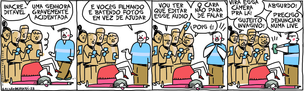 A tira de Galvão Bertazzi se chama Vida Besta e está dividida em quatro quadros No primeiro quadro temos uma senhora estabacada no chão. Várias pessoas estão filmando e batendo fotos. Um homem se aproxima. Ele está indignado e diz: Inacreditável. Uma senhora gravemente acidentada No segundo quadro, a mesma cena. O homem continua falando: E vocês filmando e batendo fotos ao em vez de ajudar. A senhora continua estabacada no chão No terceiro quadro, a mesma cena. Uma das pessoas que estão filmando diz: Vou ter que editar esse áudio. O cara não para de falar. Um outro responde:  Pois é! A senhora continua estabacada no chão No quarto quadro, a mesma cena. O homem indignado aponta o celular para as pessoas e diz: Absurdo! Preciso denunciar numa live. Alguém da da multidão grita: Vira essa câmera pra lá! Sujeito invasivo. A senhora continua estabacada no chão