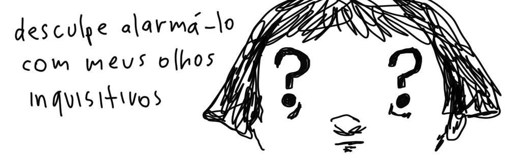 A tirinha em preto e branco de Estela May, publicada em 05/09/23, traz um desenho de um rosto com os olhos no formato de pontos de interrogação (?). À esquerda da imagem, “desculpe alarmá-lo com meus olhos inquisitivos”