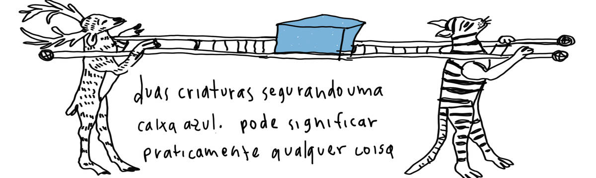 A tirinha de Estela May, publicada em 07/09/23, traz dois seres em pé carregando nos ombros uma caixa azul. Embaixo da imagem, “duas criaturas segurando uma caixa azul. pode significar praticamente qualquer coisa”