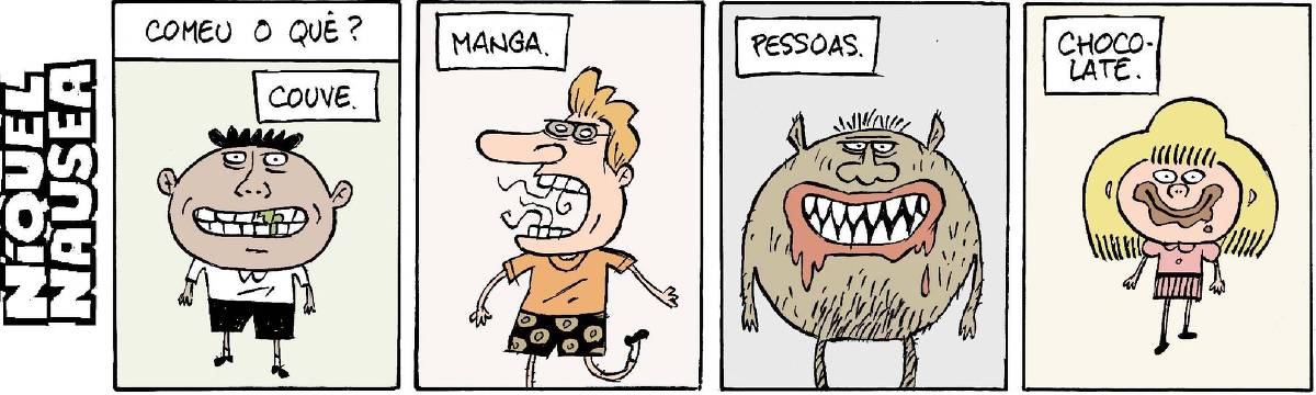A tira tem 4 quadrinhos. O primeiro inicia com uma legenda que diz: Comeu o quê? Uma outra legenda abaixo diz: couve. Um homem sorri e tem couve nos dentes. No segundo, a legenda diz: manga. Um cara de perfil tem fiapos de manga nos dentes. No terceiro a legenda diz: pessoas. Um monstro tem o formato do corpo globoso, com pelos, orelhas pontudas, dentes pontiagudos, tem ao redor da boca sangue. No quarto quadrinho a legenda: chocolate. Uma menina sorridente tem a cara suja de chocolate.