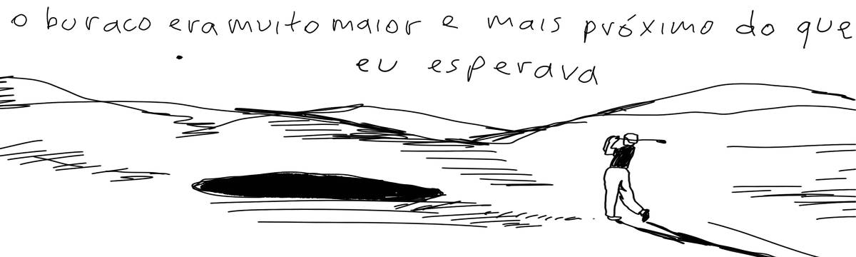 A tirinha em preto e branco de Estela May, publicada em 30/09/23, traz uma pessoa jogando golfe, o buraco em frente grande. Acima da imagem, “o buraco era muito maior e mais próximo do que eu esperava”