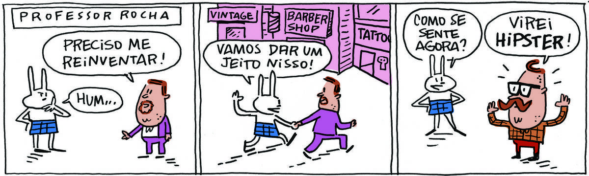 A tirinha PROFESSOR ROCHA, publicada em 02/10/2023, com 3 quadrinhos, traz o PROFESSOR ROCHA, homem branco, gordinho, calça e paletó roxos, camisa branca e cavanhaque com TATI MATISSE, uma coelhinha branca de orelhas compridas e saia azul. No quadrinho 1, ele fala: Preciso me reinventar. Tati pensa: Hum... No quadrinho 2, ela leva o professor pela mão ao um conjunto de lojas de tattoo e barbearias e diz: Vamos dar um jeito nisso! No quadrinho 3, ela pergunta: Como se sente agora? O professor, completamente mudado, com óculos, bigodão, cabelo com topete, camisa xadrez e calça justa, exclama: Virei Hispster!