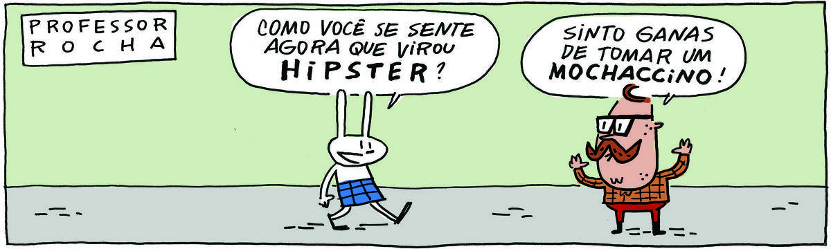 A tirinha PROFESSOR ROCHA, publicada em 03/10/2023, com 1 quadrinhos, traz o PROFESSOR ROCHA, homem branco, gordinho, de óculos, bigodão, cabelo com topete, camisa xadrez e calça justa com TATI MATISSE, uma coelhinha branca de orelhas compridas e saia azul. Tati pergunta: Como você se sente agora que virou HIPSTER? O professor responde: Sinto ganas de tomar um MOCHACCINO!