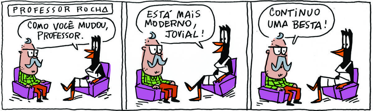 A tirinha PROFESSOR ROCHA, publicada em 03/10/2023, com 3 quadrinhos, traz o PROFESSOR ROCHA, homem branco, gordinho, bigodão, topetinho, camisa xadrez verde e calça vermelha, sentado em uma poltrona ao lado de DOUTORA GISLAINE, uma ave preta pernalta, com bico laranja e vestido branco com listas pretas, também sentada em uma poltrona. É uma sessão de terapia. No quadrinho 1, a doutora diz: Como você mudou, professor.  No quadrinho 2, ela continua: Está mais moderno, jovial! No quadrinho 3, ele arremata: Continuo a mesma besta!