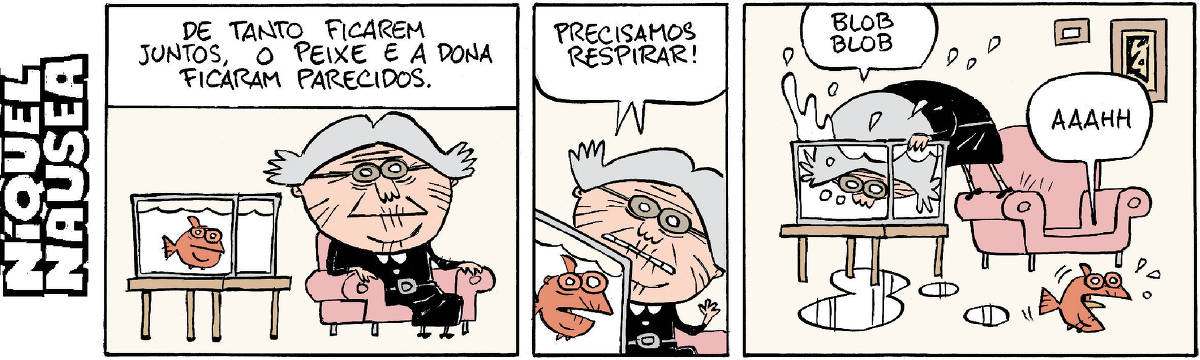 O primeiro quadrinho começa com a legenda: de tanto ficarem juntos, o peixe a dona ficaram parecidos. O desenho mostra um aquário onde há um peixinho vermelho e ao lado uma senhora sentada em uma poltrona. No segundo quadrinho, a senhora está pertinho do aquário com peixinho, e estão em close e dizem: precisamos respirar! O terceiro quadrinho mostra a velha com os pés na poltrona e a cara enfiada no aquário, sons BLOB BLOB e o peixinho está no chão e solta o som AAAHH.