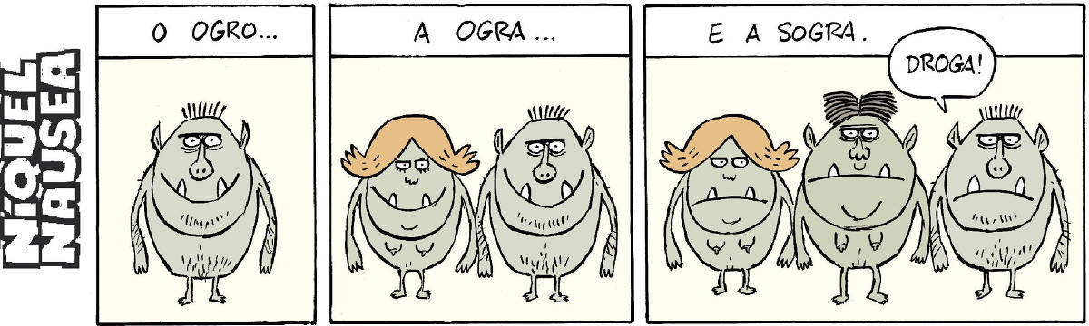A tira tem três quadrinhos. No primeiro, a legenda diz: O Ogro...  Um ser narigudo, orelhas pontudas, caninos inferiores bem grandes são vistos com a boca fechada. O Ogro tem uma cara engraçada. No segundo a legenda diz: A Ogra... A ogra tem o mesmo tipo físico do ogro, mas tem um penteado certinho e tem mamas. Os dois parecem felizes e estão juntinhos lado a lado. No terceiro a legenda diz: E a sogra. Os três estão lado a lado e a sogra está entre os dois. Estão com cara de bravos e ele diz: droga!