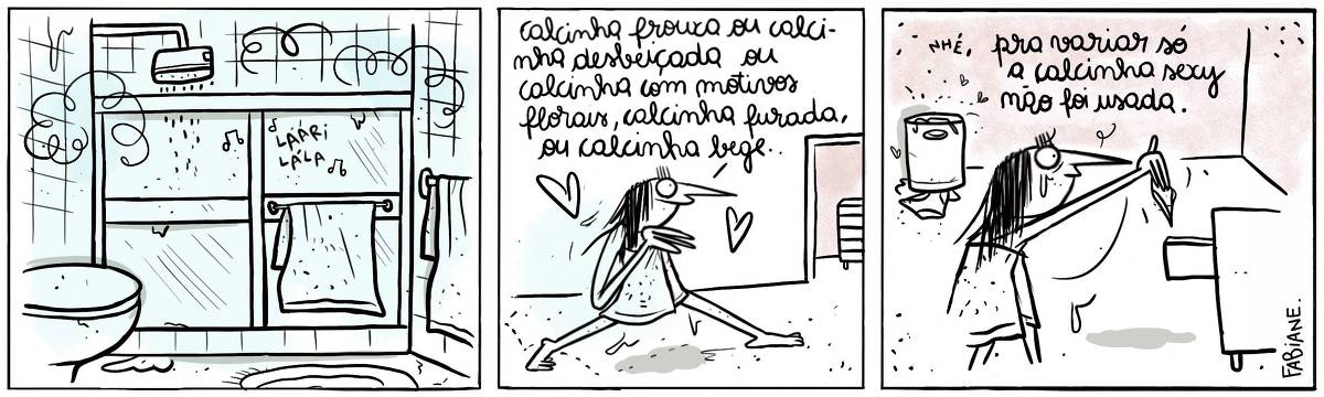 A tira Viver Dói, de Fabiane Langona, publicada em 09/10/2023 mostra em seu primeiro quadro um banheiro onde alguém está tomando banho. Em frente ao box há uma toalha de banho pendurada, o vaso sanitário e na parede, outra toalha. No ar vemos vapor de higiene. A personagem que está se banhando, solfeja alguma música. No quadro seguinte, vemos a moça que estava se banhando, com uma das toalhas no corpo. Ela esta meio molhada, o cabelo escorrendo, atravessa a casa em direção ao quarto. No quarto, a personagem está na frente de uma cômoda, na qual a uma gaveta mostra-se entreaberta. A moça segura uma calcinha muito pequena, e a olha com expressão de pesar.  No quadrinho 1, a personagem canta: Lá Lá Ra Lá. No quadrinho 2, ela pensa em voz alta: calcinha frouxa ou calcinha desbeiçada, ou calcinha furada, ou  calcinha com motivos florais calcinha furada, ou calcinha bege…  No quadrinho 3, ela diz: Nhé, pra variar só a calcinha sexy não foi usada. 