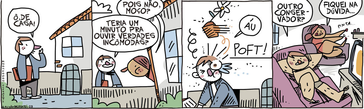 A tira de Galvão Bertazzi se chama Vida Besta e está dividida em quatro quadros. No primeiro quadro um homem está na porta de uma casa. Ele tem uma pasta de papel debaixo do braço e está gritando: Ô, de casa! No segundo quadro, uma mulher aparece na porta de casa e pergunta: Pois não, moço? O homem responde: Teria um minuto para ouvir verdade incômodas? No terceiro quadro, um vaso de flor é arremessado na cabeça do homem. O homem diz: ÁU! No quarto quadro, já dentro de casa, um rapaz está deitado no sofá assistindo TV. Ele pergunta: Outro conservador? A moça agora está sentada no sofá pintando as unhas com esmalte. Ela responde: Fiquei na dúvida.