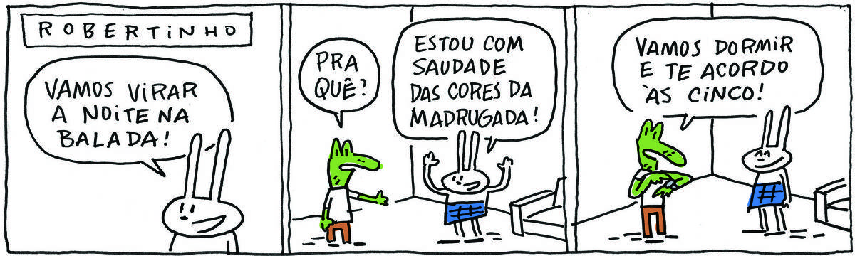 A tirinha ROBERTINHO, publicada em 28/10/2023, com 3 quadrinhos, traz ROBERTINHO, um lagarto verde com camiseta branca e calça beje e TATI MATISSE, uma coelhinha branca de orelhas compridas e saia azul. Os dois estão em uma sala. No quadrinho 1, Tati diz: Vamos virar a noite na balada! No quadrinho 2, ele pergunta: Pra quê? E ela responde: Estou com saudade das cores da madrugada. No quadrinho 3, ele olha para o relógio e diz: Vamos dormir e te acordo às cinco!