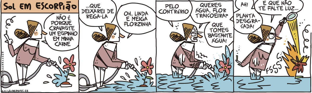A tira de Galvão Bertazzi se chama Sol em Escorpião e está dividida em quatro quadros. No primeiro quadro uma mulher está regando uma florzinha. Ela tem um espinho cravado em um dos dedos e a outra mão segura a mangueira ligada. Ela diz: Não é porque cravaste um espinho em minha carne... No segundo quadro a mulher continua: ... que deixarei de rega-la. Oh, linda e meiga florzinha. A mangueira continua ligada jorrando água em excesso. No terceiro quadro a mulher parece zangada. Ela diz: Pelo contrário. Queres água, flor traiçoeira? Que tomes bastante água! A mangueira continua jorrando muita água, inundando o quadrinho e quase afogando a flor. No quarto quatro, a mulher ainda zangada diz: Ah, planta desgraçada!  E que não te falte luz... A mulher segura uma lupa fazendo com que a luz do sol queime a flor, agora toda chamuscada.