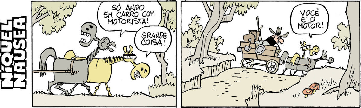 Quadrinho 01: Dois cavalos conversam ao ar livre. O primeiro diz: só ando em carro com motorista. O outro exclama: grande coisa! Quadrinho 02: Vemos que os cavalos estão puxando uma carroça. O segundo cavalo diz: você é o motor!