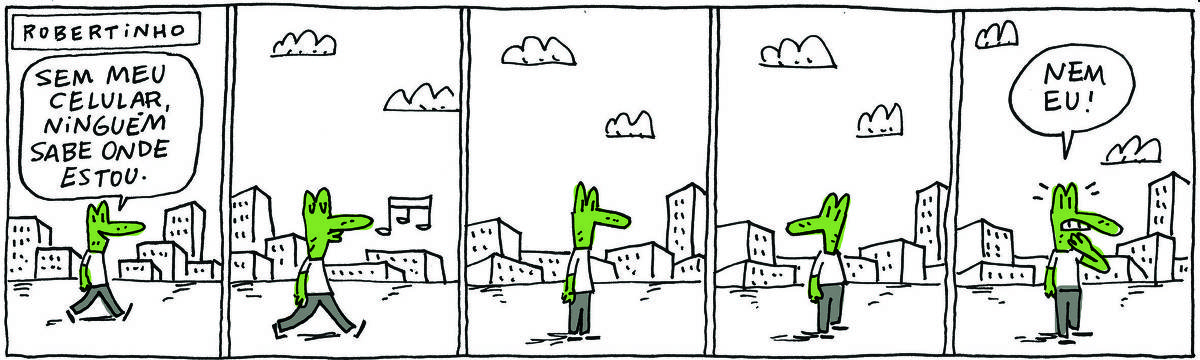 A tirinha ROBERTINHO, publicada em 02/11/2023, com 5 quadrinhos, traz ROBERTINHO, um lagarto verde com camiseta branca e calça cinza andando em frente a uma paisagem dominada por edifícios,  No quadrinho 1, ele diz: Sem meu celular, ninguém sabe onde estou. No quadrinho 2, ele continua andando e assobiando. No quadrinho 3 ele pára. No quadrinho quatro ele olha para os lados. No quadrinho 5, apreensivo, ele diz: nem eu!