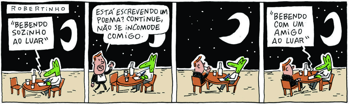 A tirinha ROBERTINHO, publicada em 03/11/2023, com 4 quadrinhos, traz ROBERTINHO, um lagarto verde com camiseta branca e calça cinza e o PROFESSOR ROCHA, homem branco, gordinho, calça e paletó pretos, camisa branca e cavanhaque.  No quadrinho 1,  ROBERTINHO está sentado em uma mesa, sob uma noite enluarada. Ele escreve em um caderninho: "Bebendo sozinho ao luar". No quadrinho 2, chega o PROFESSOR ROCHA, dizendo: Está escrevendo um poema? Continue, não se incomode comigo.  No quadrinho 3, o professor senta e bebe e Robertinho fica pensativo. No quadrinho 4, Robertinho volta a escrever: "Bebendo com um amigo ao luar".