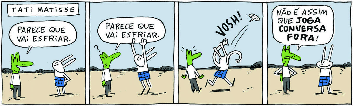 A tirinha ROBERTINHO, publicada em 06/11/2023, com 4 quadrinhos, traz ROBERTINHO, um lagarto verde com camiseta branca e calça cinza e TATI MATISSE, uma coelhinha branca de orelhas compridas e saia azul. Estão em um descampado.  No quadrinho 1, Robertinho diz: Parece que vai esfriar. No quadrinho 2, Tati responde agarra o balão com a fala anterior de Robertinho. No quadrinho 3, arremessa o balão com a fala para longe. No quadrinho 4, Robertinho diz: Não é assim que joga conversa fora!