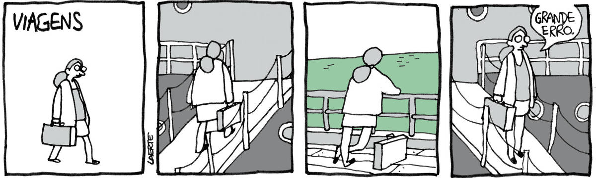 Na tira de Laerte, em 4 quadrinhos, com o título: “VIAGENS”: - Uma mulher, de óculos, caminha com uma mala na mão.  - A mulher embarca num navio, subindo por uma rampa, com sua mala. - A mulher, apoiada a uma grade de amurada do navio, olha o horizonte do mar, com a mala a seu lado. - A mulher desce pela rampa do navio, desembarcando, com sua mala. Ela diz: “Grande erro”.