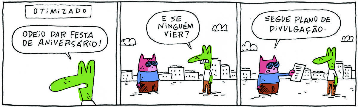 A tirinha OTIMIZADO, publicada em 09/11/2023, com 3 quadrinhos, traz OTIMIZADO, um gato rosa com camisa azul, calça marrom e óculos escuros e  ROBERTINHO, um lagarto verde com camiseta branca e calça beje. Estão em uma rua da cidade. No quadrinho 1, Robertinho diz: odeio dar festa de aniversário. No quadrinho 2, ele continua: E se ninguém vier? No quadrinho 3, o gato passa um papel para Robertinho responde: Segue plano de divulgação.