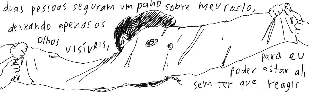 A tirinha em preto e branco de Estela May, publicada em 10/11/23, traz duas mãos segurando um pano sob um rosto, apenas com buraco para os olhos. Ao redor da imagem, “duas pessoas seguram um pano sobre meu rosto, deixando apenas os olhos visíveis, para eu poder estar ali sem ter que reagir”
