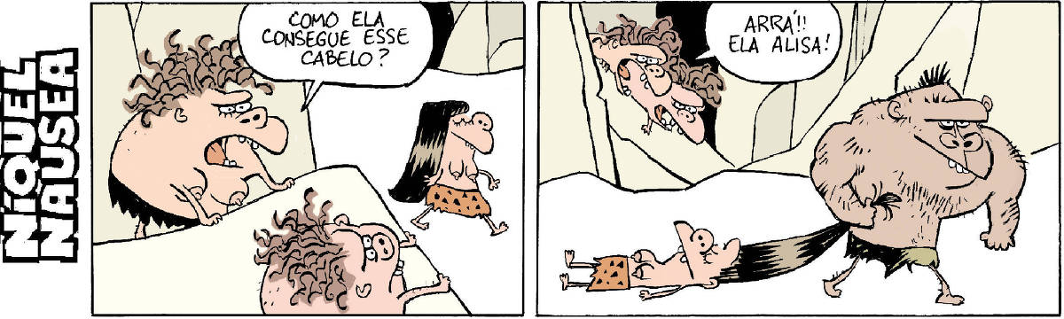 Quadrinho 01: Duas mulheres pré-históricas, com cabelos todo emaranhados, observam uma outra, com cabelo lisinho. Uma pergunta: Como ela consegue esse cabelo? Quadrinho 02: Logo elas veem a mesma mulher sendo levada pelos cabelos por um homem pré-histórico. Uma delas comenta, com satisfação: Arrá! Ela alisa!