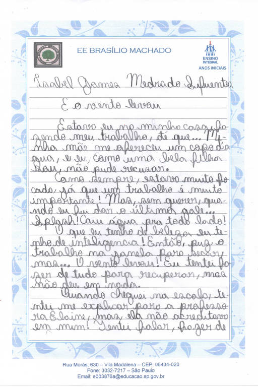 'E o vento levou' também é o título da redação de Isabel G. M. S., do 4º ano. "Estava eu na minha casa fazendo meu trabalho, até que… Minha mãe me ofereceu um copo d'água, e eu, como uma bela flha [que] sou, não pude recusar', escreveu