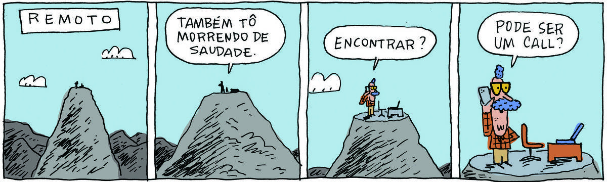 A tirinha REMOTO, publicada em 28/11/2023, com 4 quadrinhos, traz REMOTO, um homem de óculos, cabelo e bigode azuis, camisa marrom xadrez e calça beje. No quadrinho 1, há uma grande montanha em meio a uma cordilheira. No quadrinho 2, chegando mais perto, percebe-se que há um homem no topo da montanha. Ele diz: Também tô morrendo de saudade. No quadrinho 3, chegando mais perto ainda, ele fala no celular: Encontrar? No quadrinho 4, chegando bem perto, o Remoto está no topo da colina, em pé,  ao lado de uma mesa com laptop e uma cadeira. Ele fala no celular: Pode ser um call?