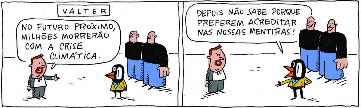 A tirinha VALTER, publicada em 04/12/2023, com 2 quadrinhos, traz VALTER, um passarinho preto com malha amarela e calças pretas, o PROFESSOR ROCHA, homem branco, gordinho, calça e paletó cinza, camisa branca e cavanhaque e os IRMÃOS PALADINO, dois rapagões brancos e carecas, idênticos e que se vestem do mesmo jeito, camisa preta e calças azuis. Todos conversam, em pé, sendo que o professor está de frente para Valter, com os Irmãos Paladino atrás da ave.. No quadrinho 1, o PROFESSOR ROCHA fala: No futuro próximo, milhões morrerão com a crise climática. No quadrinho 2, VALTER responde: Depois não sabe porque preferem acreditar nas nossas mentiras!