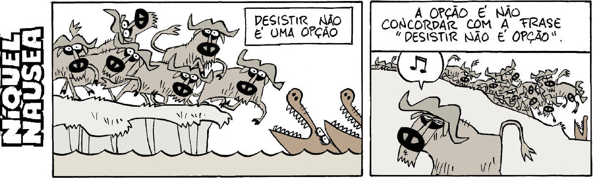 Quadrinho 01: na beira do rio, amontoados, estão muitos gnus. Logo abaixo estão dois crocodilos. A legenda diz: desistir não é uma opção. Quadrinho 02: Legenda: A opção é não concordar com a frase “desistir não é opção”. Ao fundo estão os gnus entrando no rio cheio de crocodilos e um gnu separado, isolado, assobiando...